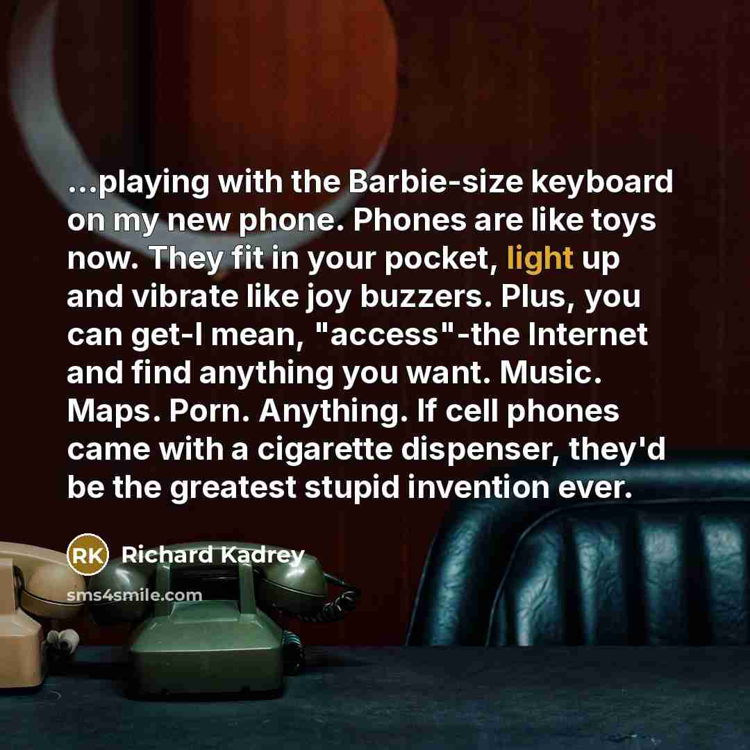 “...playing with the Barbie-size keyboard on my new phone. Phones…” quote by Richard Kadrey