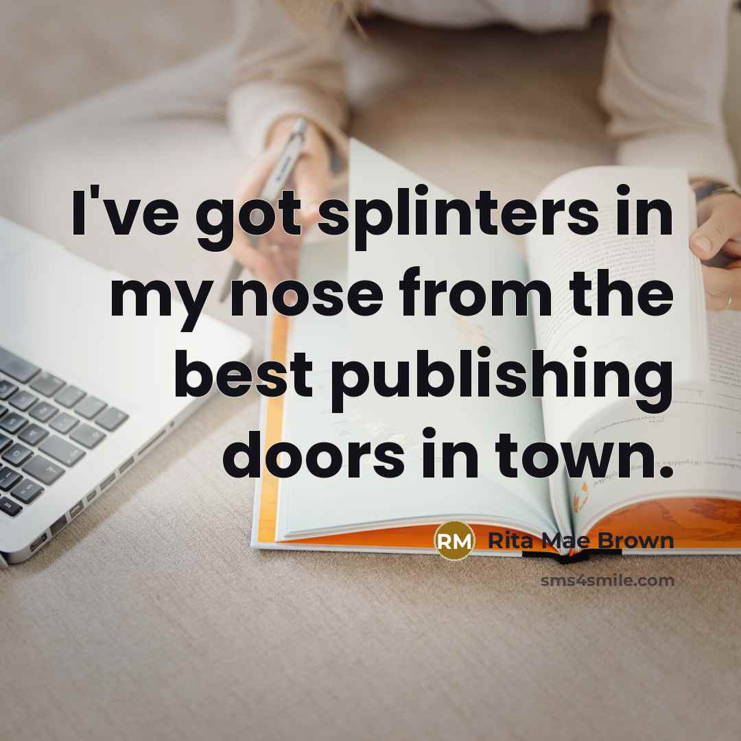 “I've got splinters in my nose from the best publishing…” quote by Rita Mae Brown