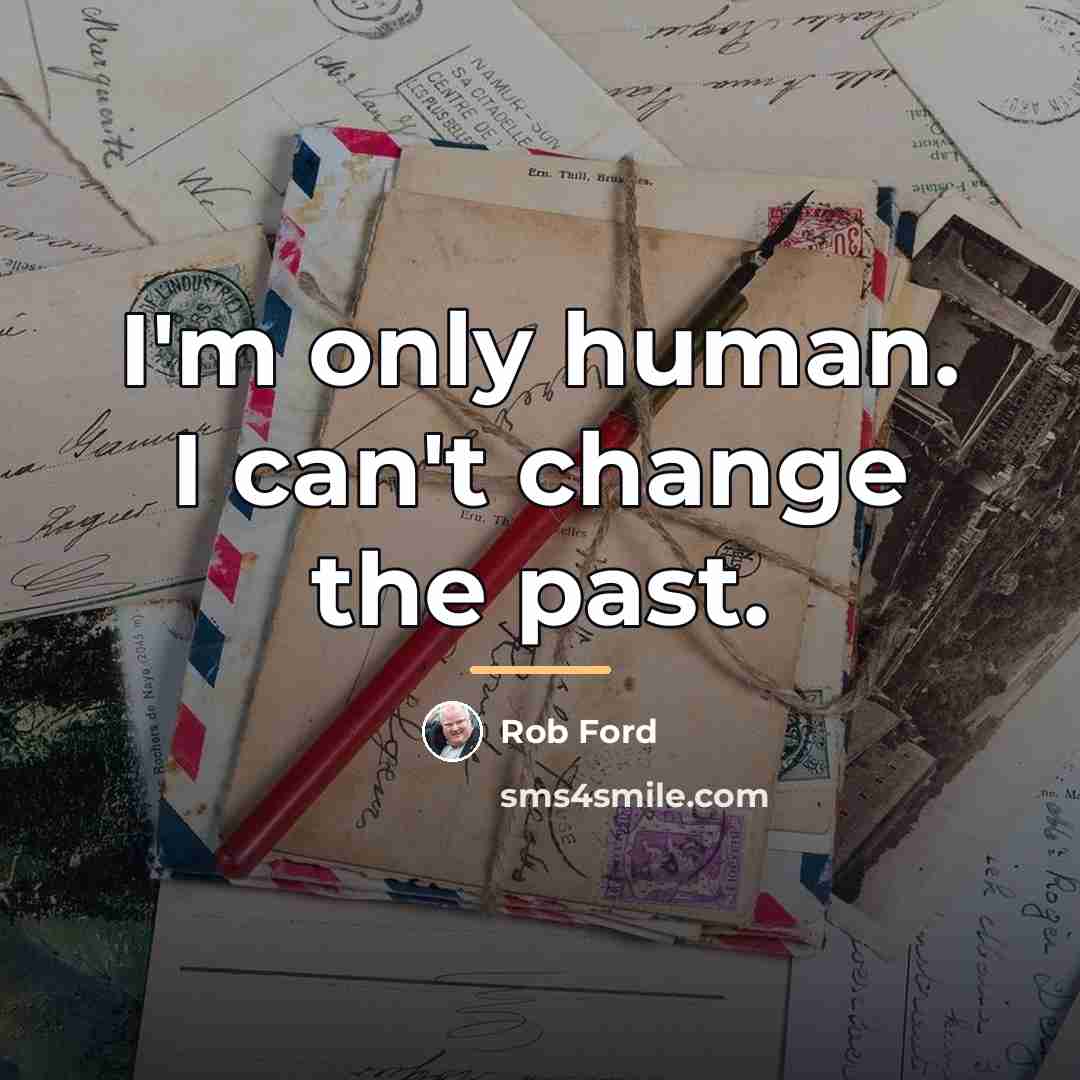 “I'm only human. I can't change the past.…” quote by Rob Ford