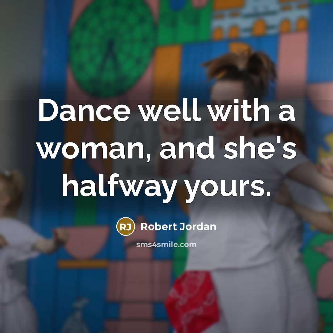 “Dance well with a woman, and she's halfway yours.…” quote by Robert Jordan
