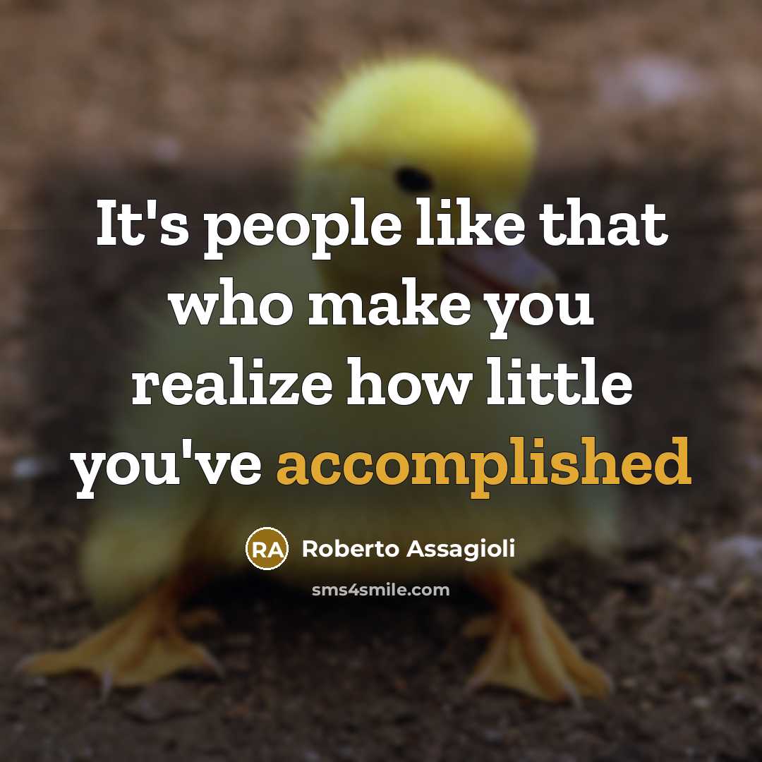 “It's people like that who make you realize how little…” quote by Roberto Assagioli