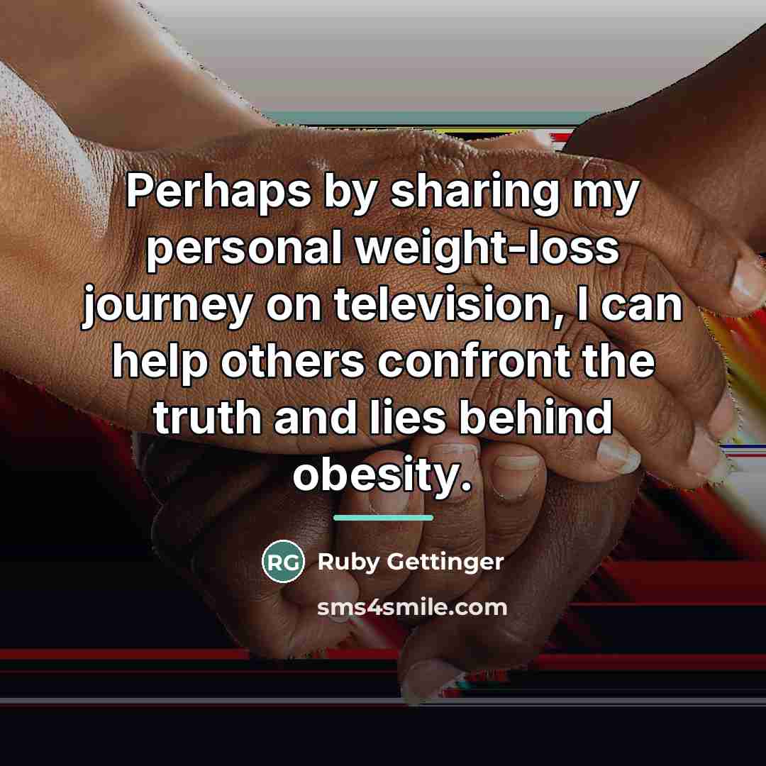 “Perhaps by sharing my personal weight-loss journey on television, I…” quote by Ruby Gettinger