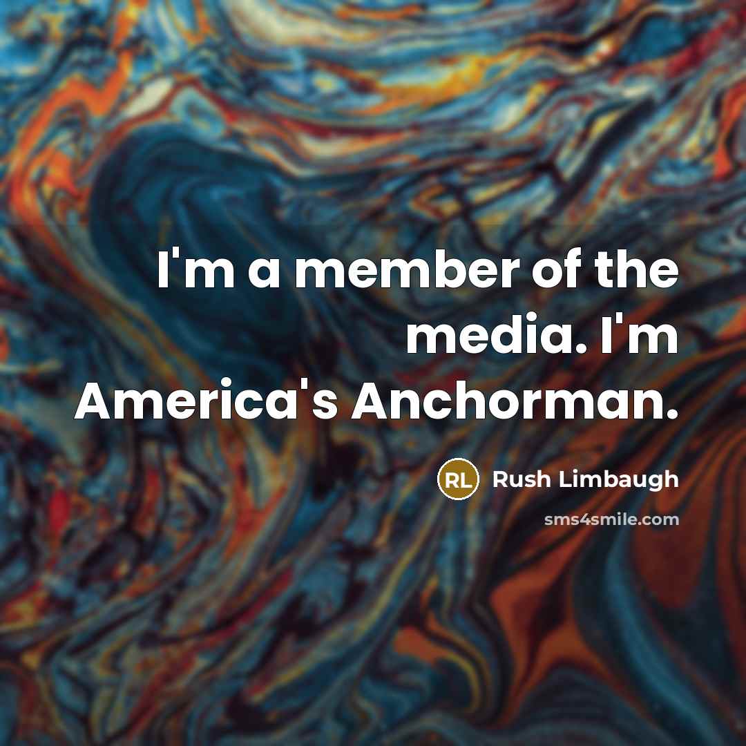 “I'm a member of the media. I'm America's Anchorman.…” quote by Rush Limbaugh