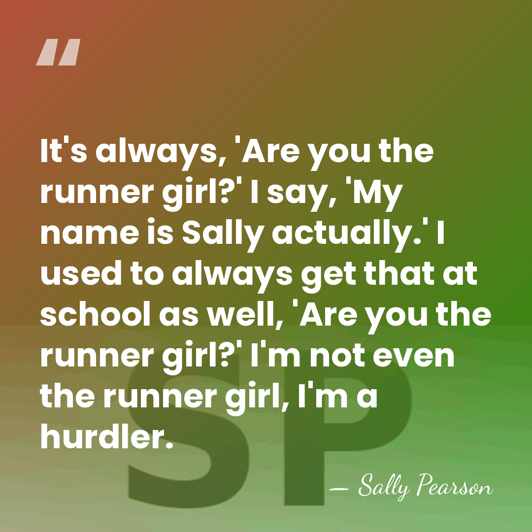 It's always, 'Are you the runner girl?' I say, 'My name is&hellip; - Sally Pearson