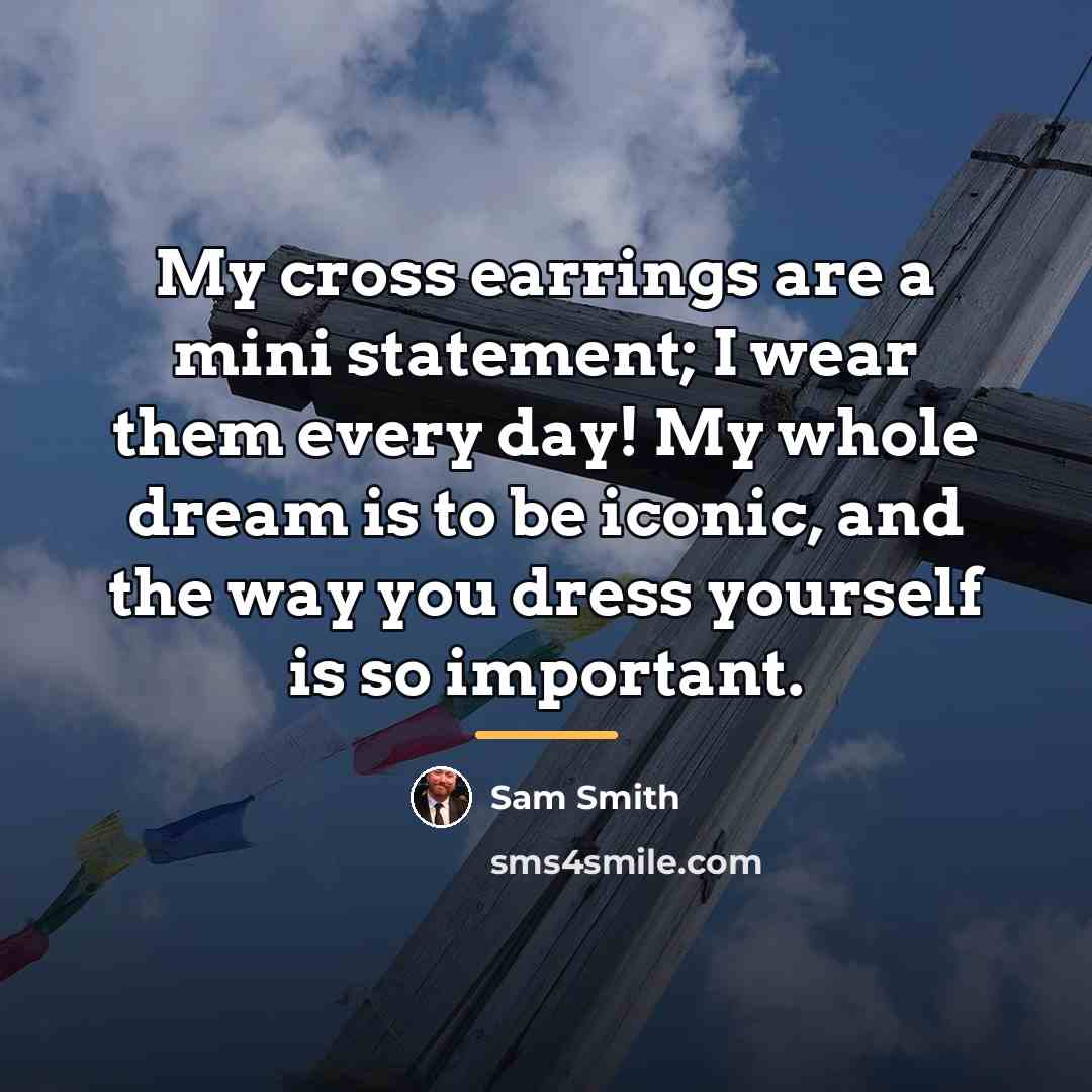 “My cross earrings are a mini statement; I wear them…” quote by Sam Smith