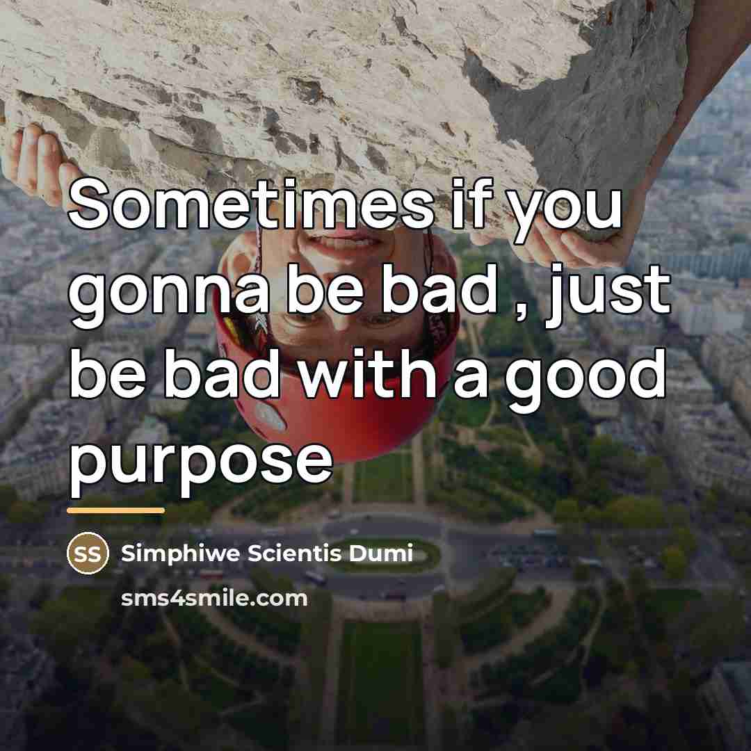“Sometimes if you gonna be bad , just be bad…” quote by Simphiwe Scientis Dumi