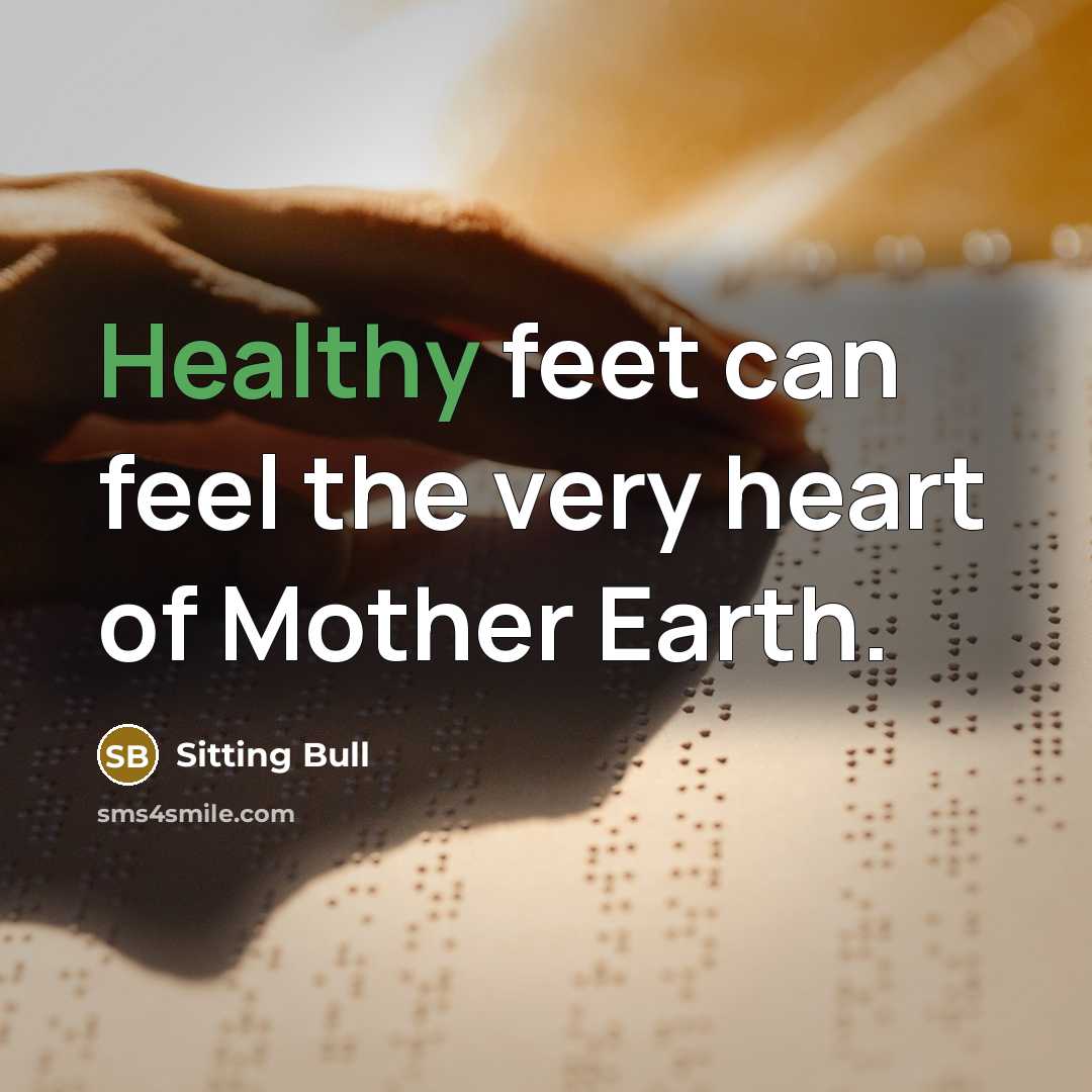 “Healthy feet can feel the very heart of Mother Earth.…” quote by Sitting Bull