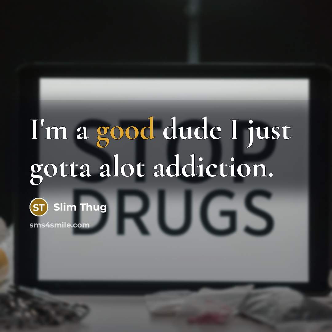 “I'm a good dude I just gotta alot addiction.…” quote by Slim Thug