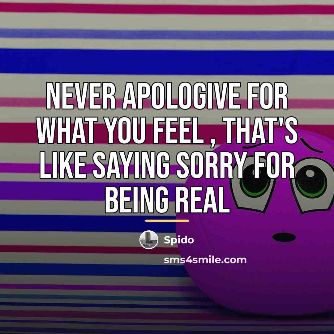 “Never apologive for what you feel , that's like saying…” quote by Spido