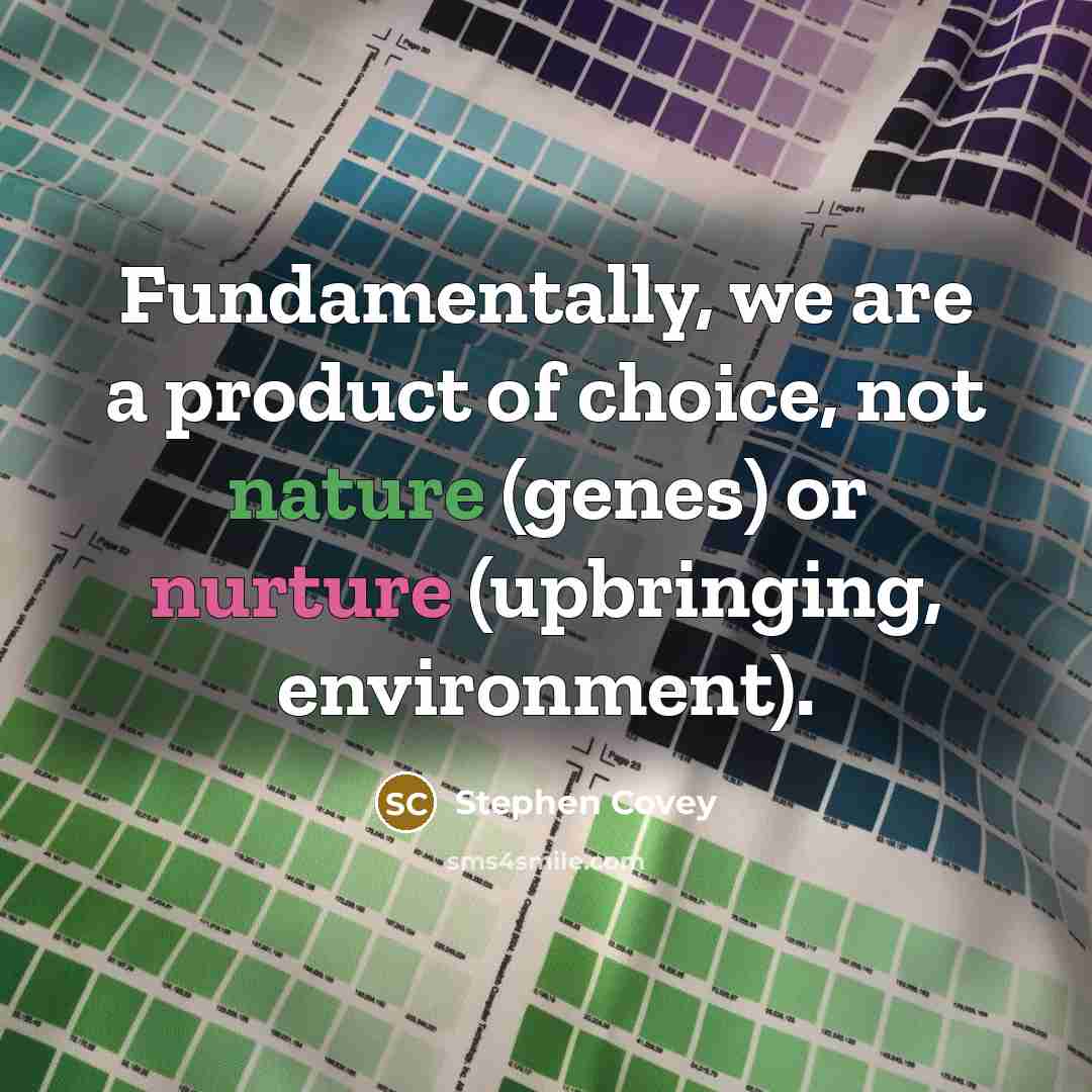“Fundamentally, we are a product of choice, not nature (genes)…” quote by Stephen Covey