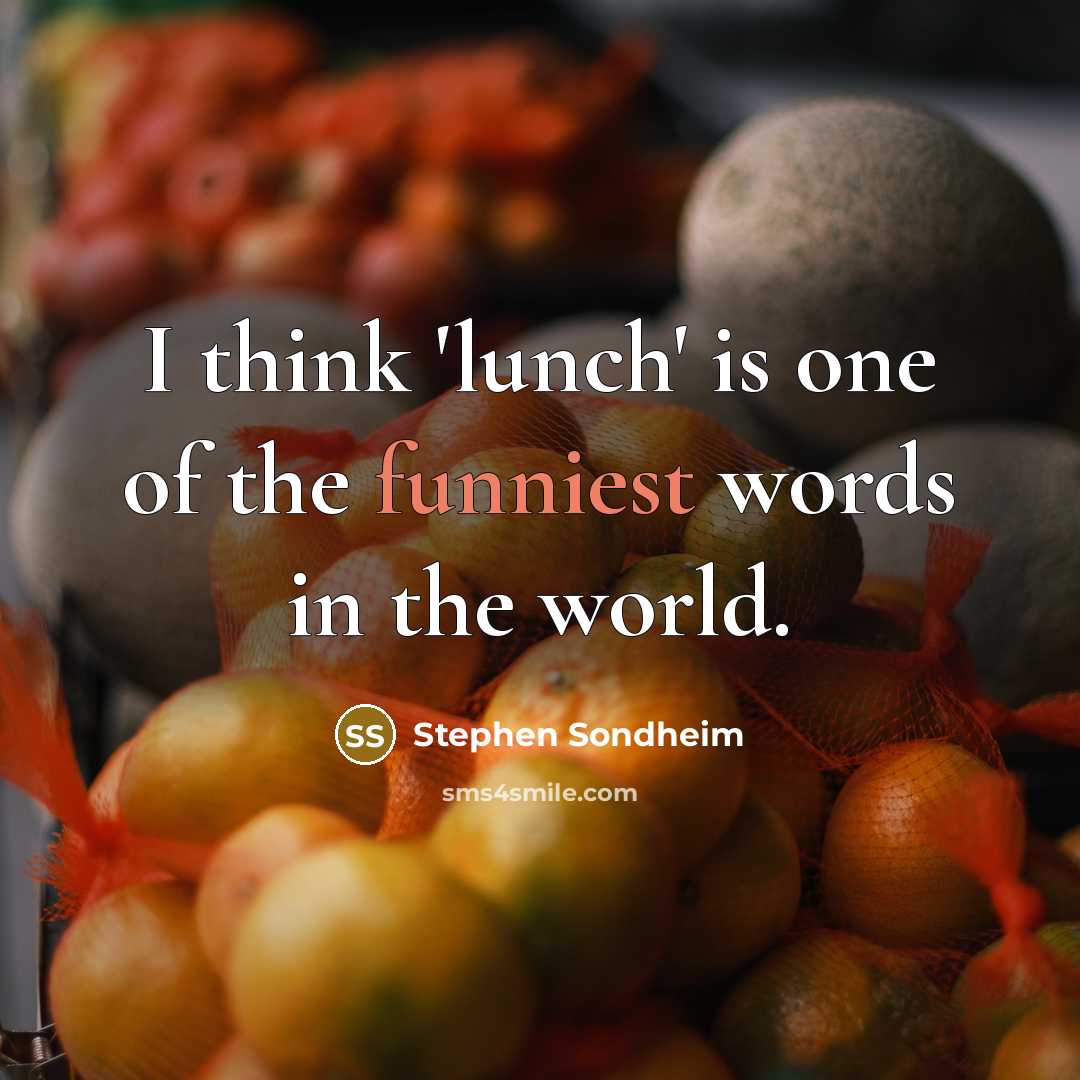 “I think 'lunch' is one of the funniest words in the world.” quote by Stephen Sondheim