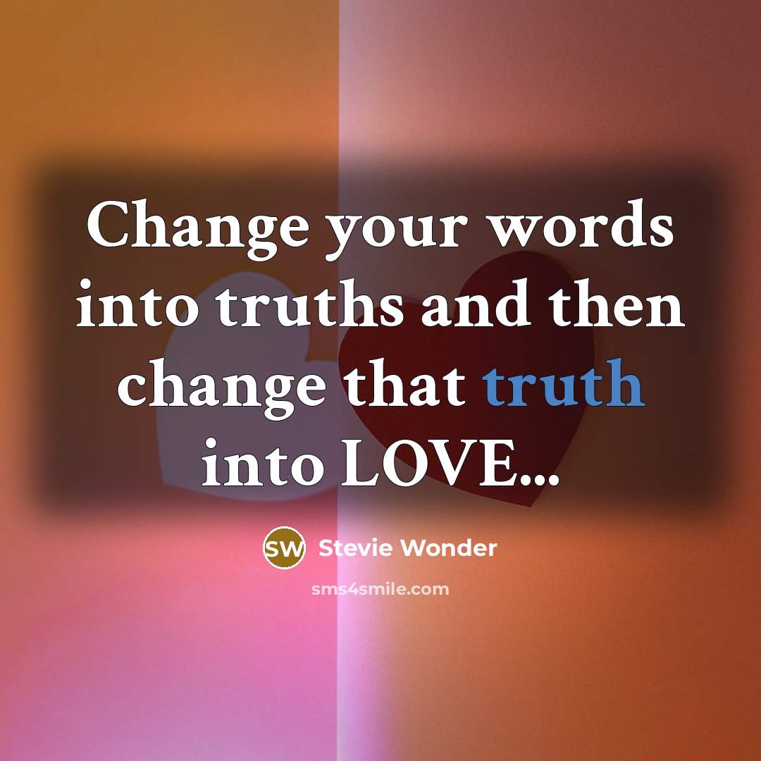 “Change your words into truths and then change that truth…” quote by Stevie Wonder