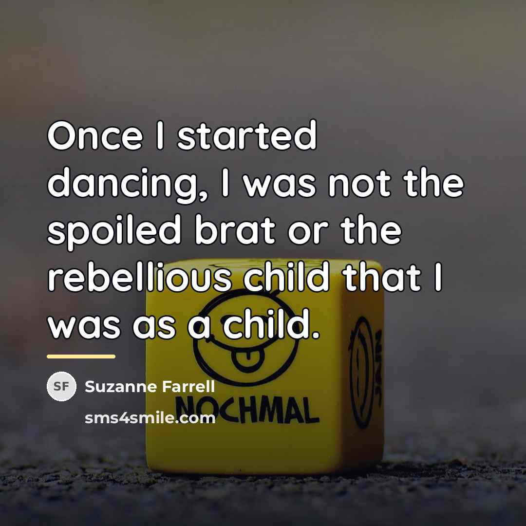 “Once I started dancing, I was not the spoiled brat…” quote by Suzanne Farrell