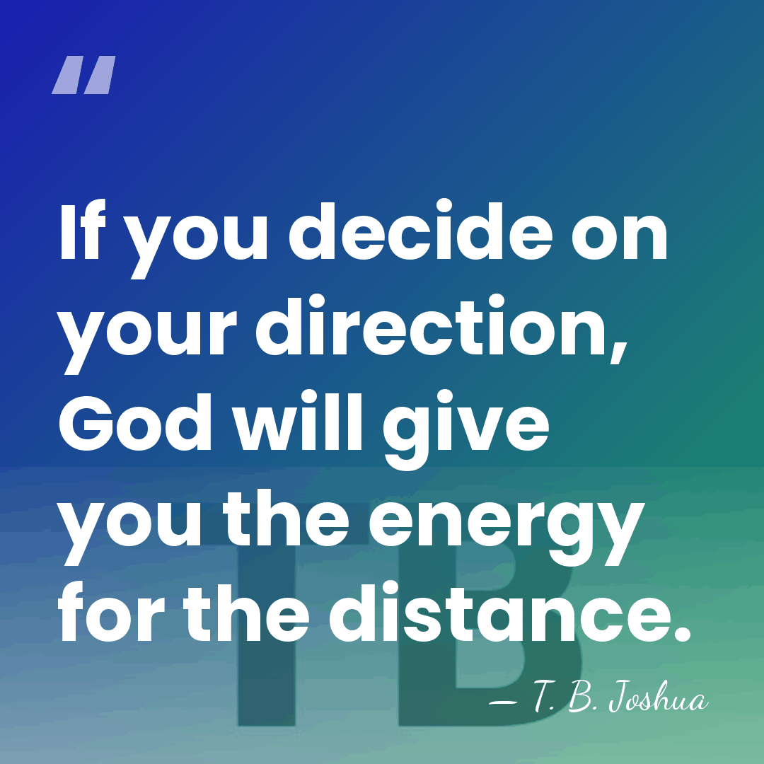 If you decide on your direction, God will give you the energy&hellip; - T. B. Joshua