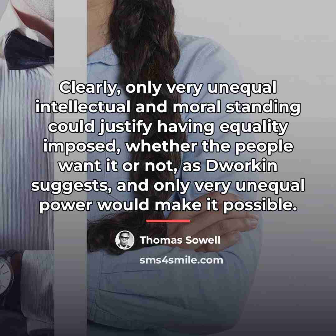 “Clearly, only very unequal intellectual and moral standing could justify…” quote by Thomas Sowell