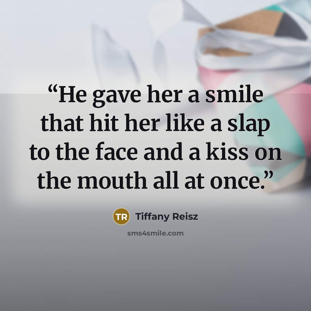 “He gave her a smile that hit her like a slap to the face and a kiss on the mouth all at once.” quote by Tiffany Reisz