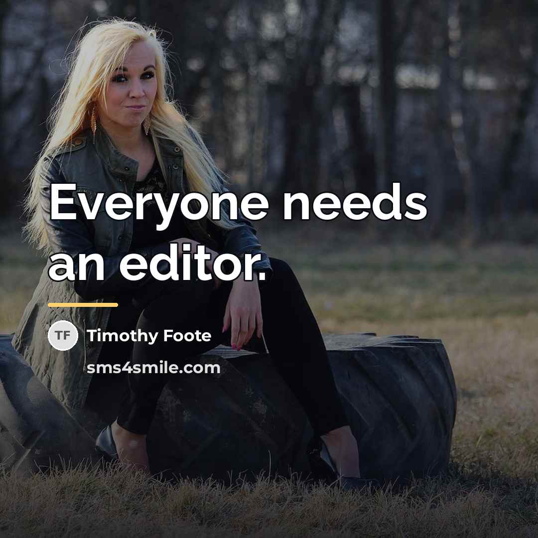 “Everyone needs an editor.…” quote by Timothy Foote