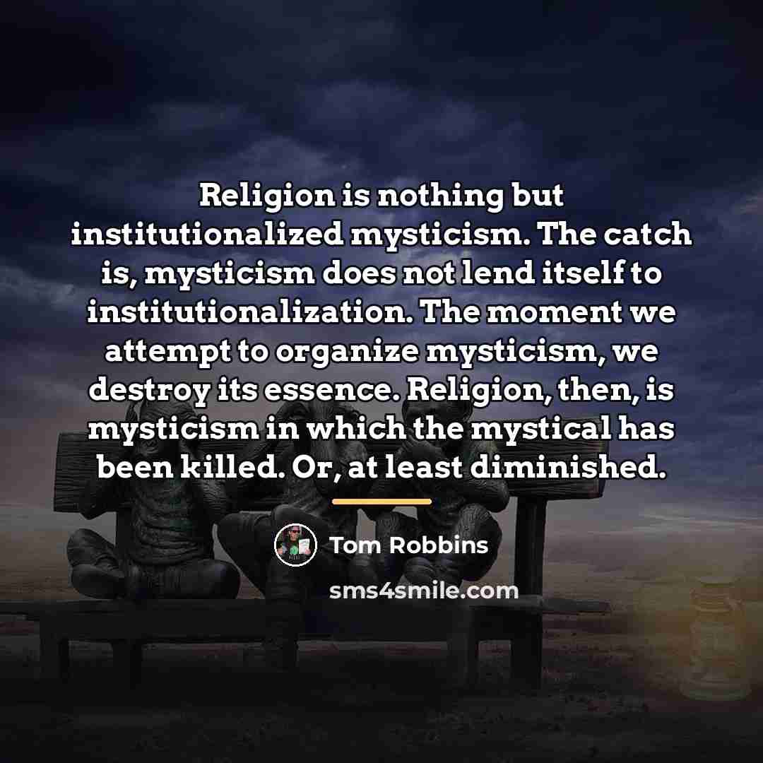 “Religion is nothing but institutionalized mysticism. The catch is, mysticism…” quote by Tom Robbins