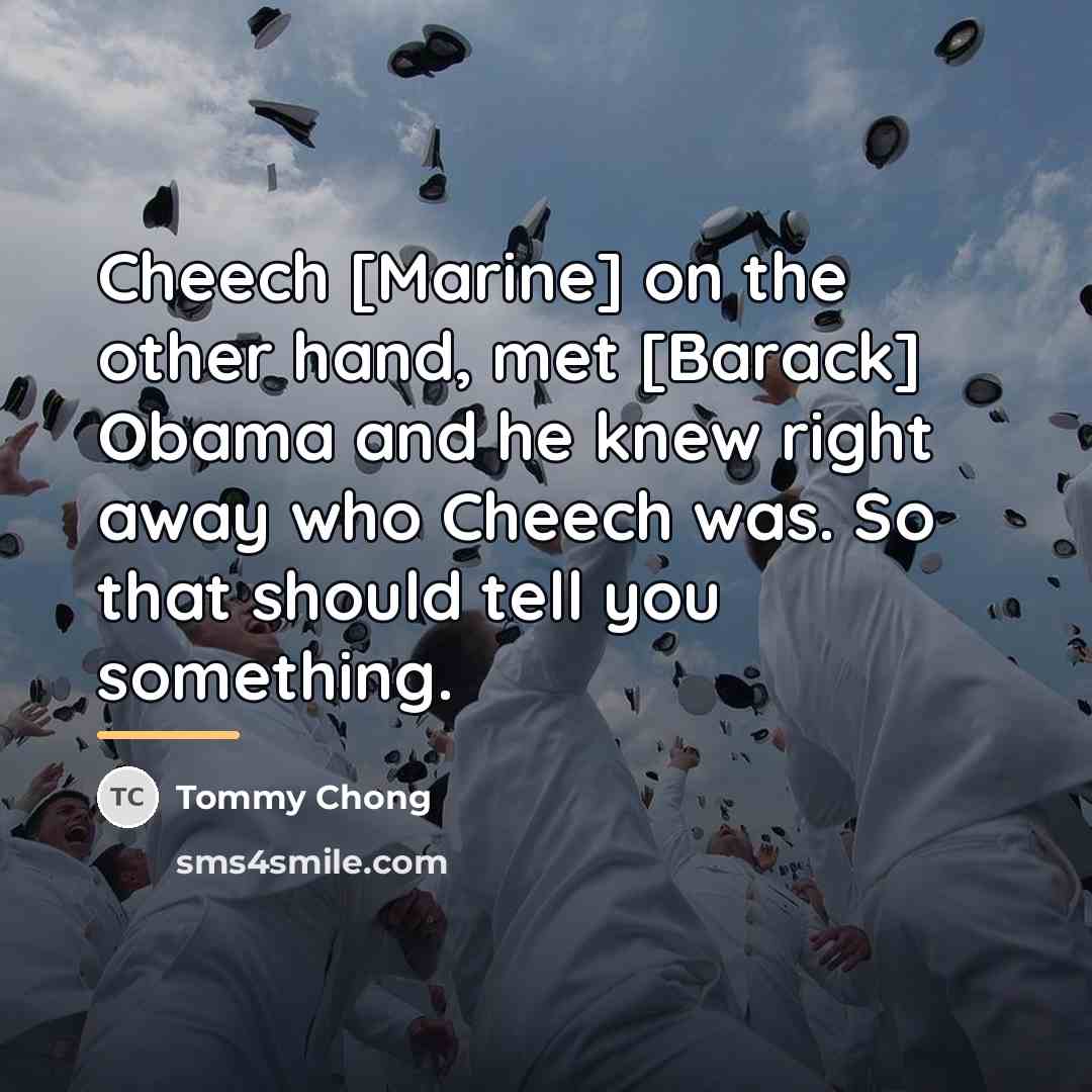 “Cheech [Marine] on the other hand, met [Barack] Obama and…” quote by Tommy Chong