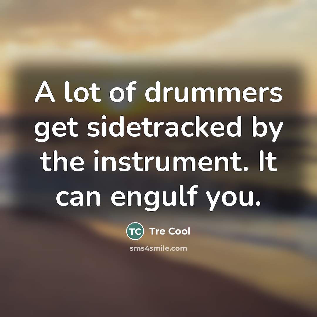 “A lot of drummers get sidetracked by the instrument. It…” quote by Tre Cool