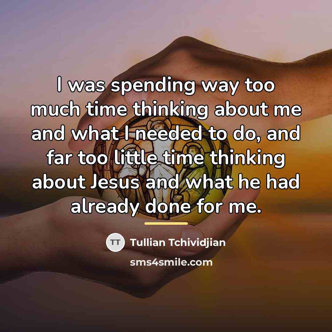 “I was spending way too much time thinking about me…” quote by Tullian Tchividjian