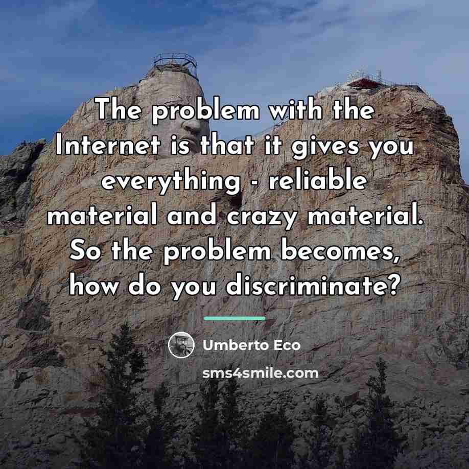 “The problem with the Internet is that it gives you…” quote by Umberto Eco