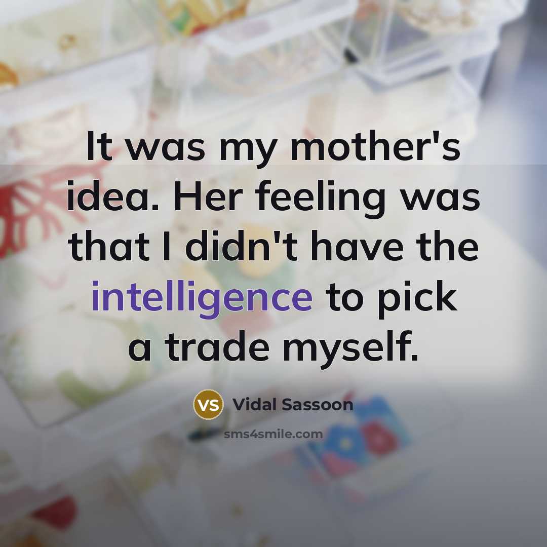 “It was my mother's idea. Her feeling was that I…” quote by Vidal Sassoon