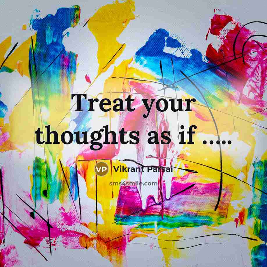 “Treat your thoughts as if ..........…” quote by Vikrant Parsai