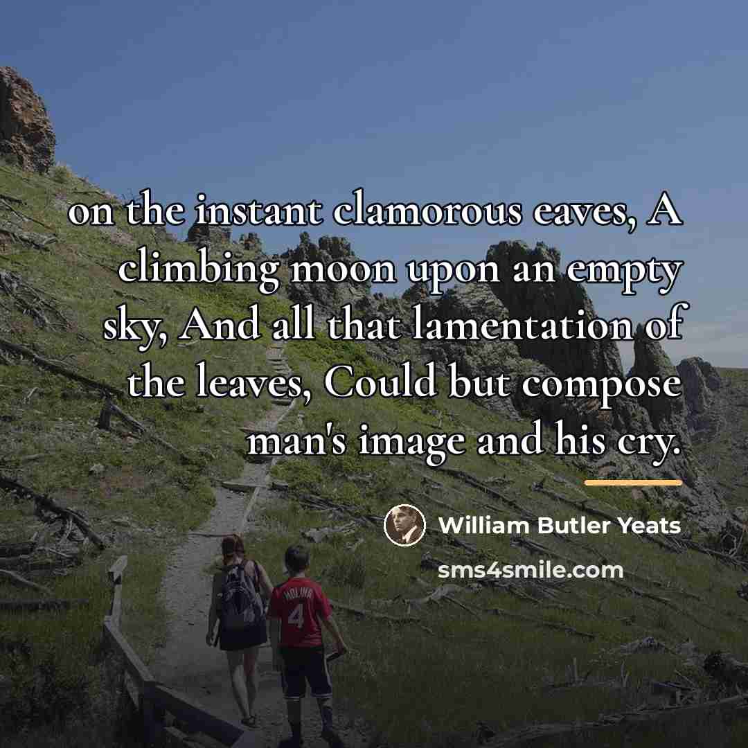 “on the instant clamorous eaves, A climbing moon upon an…” quote by William Butler Yeats