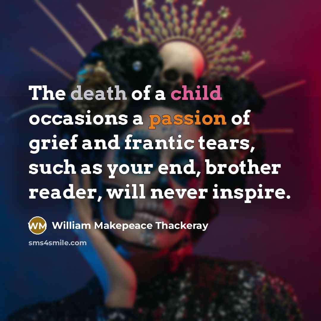 “The death of a child occasions a passion of grief…” quote by William Makepeace Thackeray