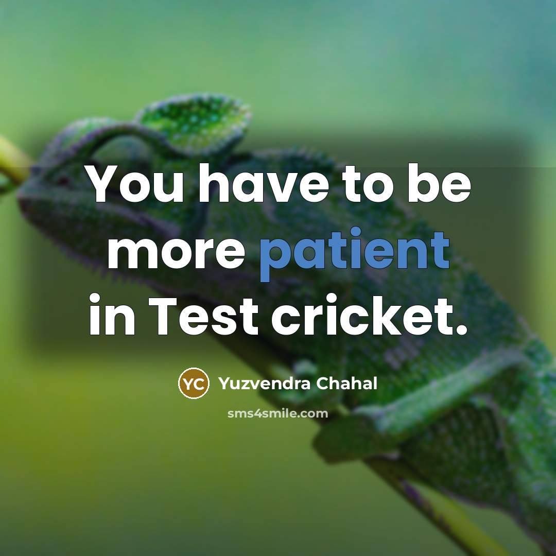 “You have to be more patient in Test cricket.…” quote by Yuzvendra Chahal