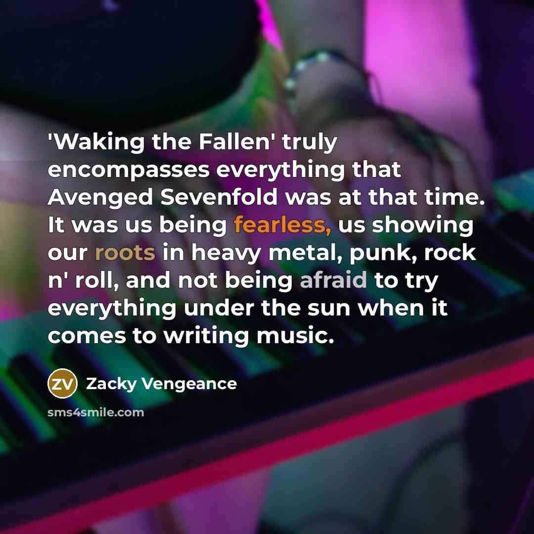“'Waking the Fallen' truly encompasses everything that Avenged Sevenfold was at that time. It was us being fearless, us showing our roots in heavy metal, punk, rock n' roll, and not being afraid to try everything under the sun when it comes to writing music.” quote by Zacky Vengeance