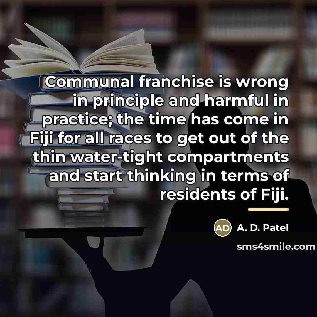 “Communal franchise is wrong in principle and harmful in practice;…” quote by A. D. Patel