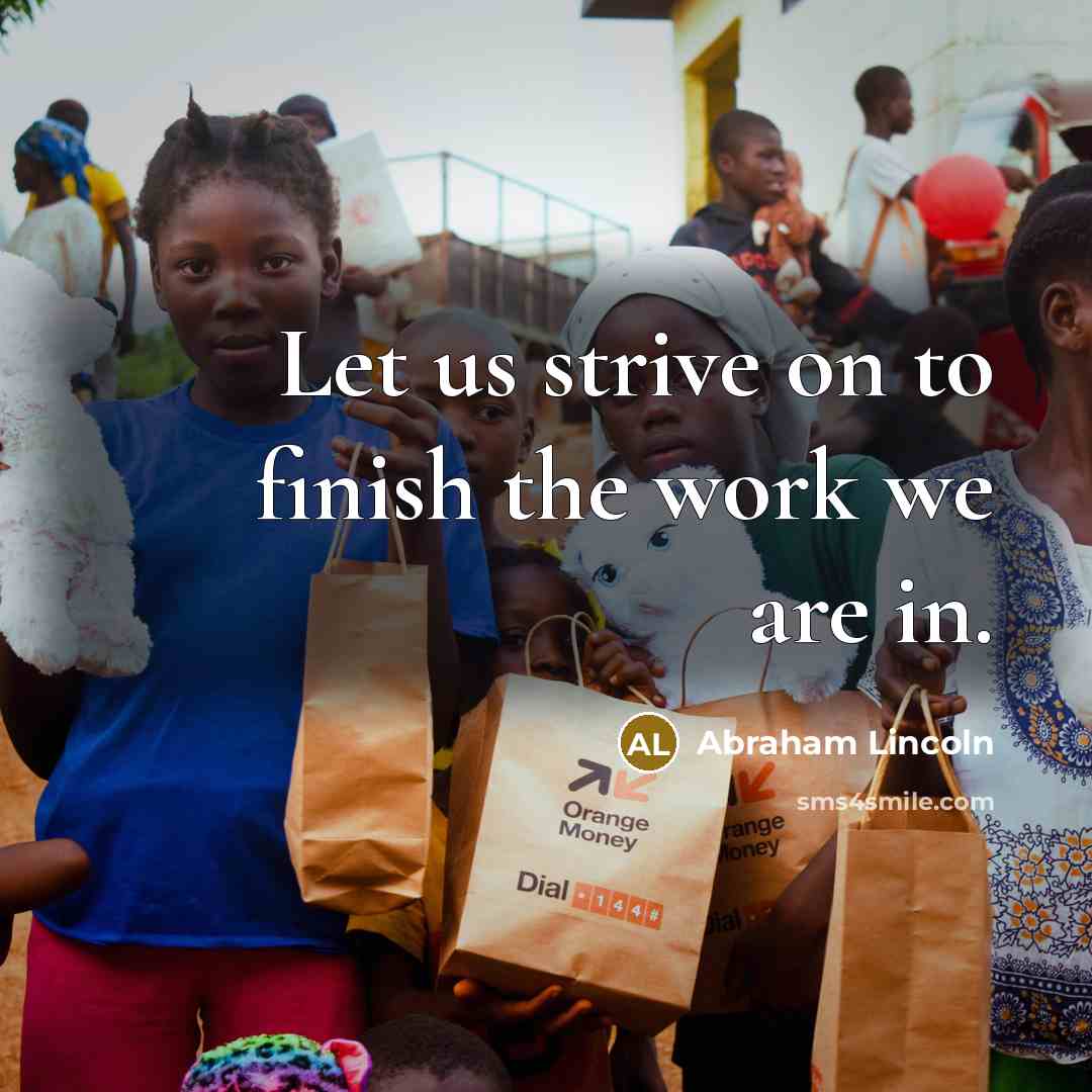 “Let us strive on to finish the work we are…” quote by Abraham Lincoln