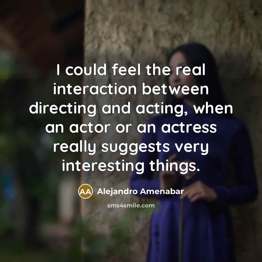 “I could feel the real interaction between directing and acting,…” quote by Alejandro Amenabar