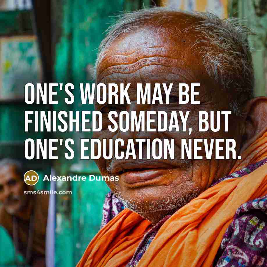 “One's work may be finished someday, but one's education never.…” quote by Alexandre Dumas