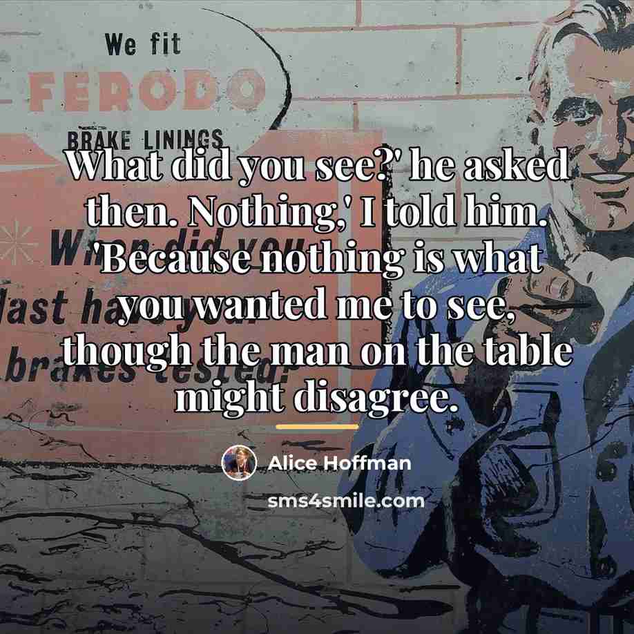 “What did you see?' he asked then. Nothing,' I told…” quote by Alice Hoffman