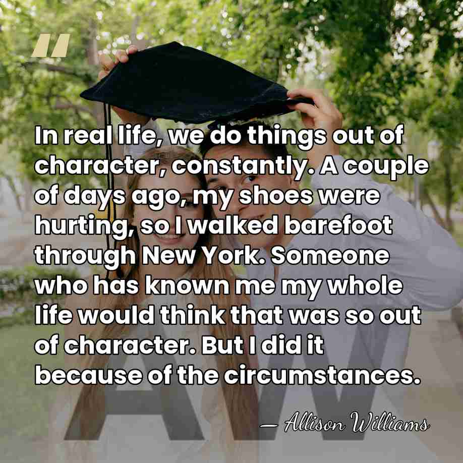 In real life, we do things out of character, constantly. A couple&hellip; - Allison Williams