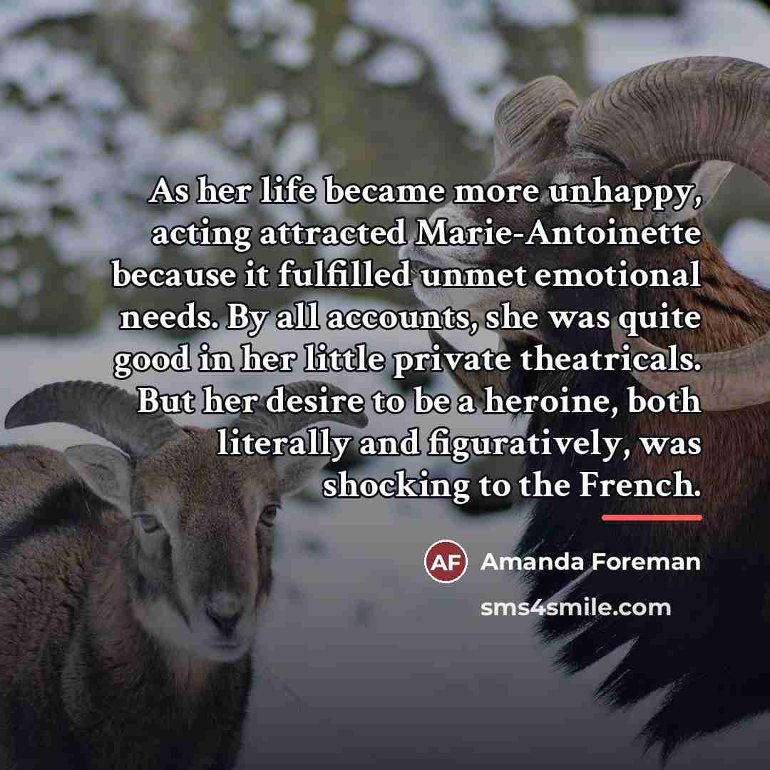 “As her life became more unhappy, acting attracted Marie-Antoinette because…” quote by Amanda Foreman