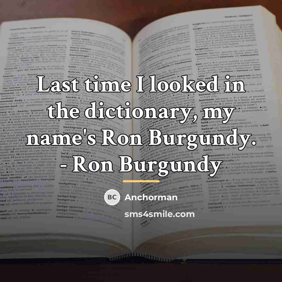 “Last time I looked in the dictionary, my name's Ron…” quote by Anchorman