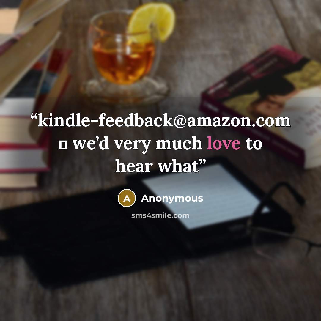 “kindle-feedback@amazon.com ─ we’d very much love to hear what” quote by Anonymous