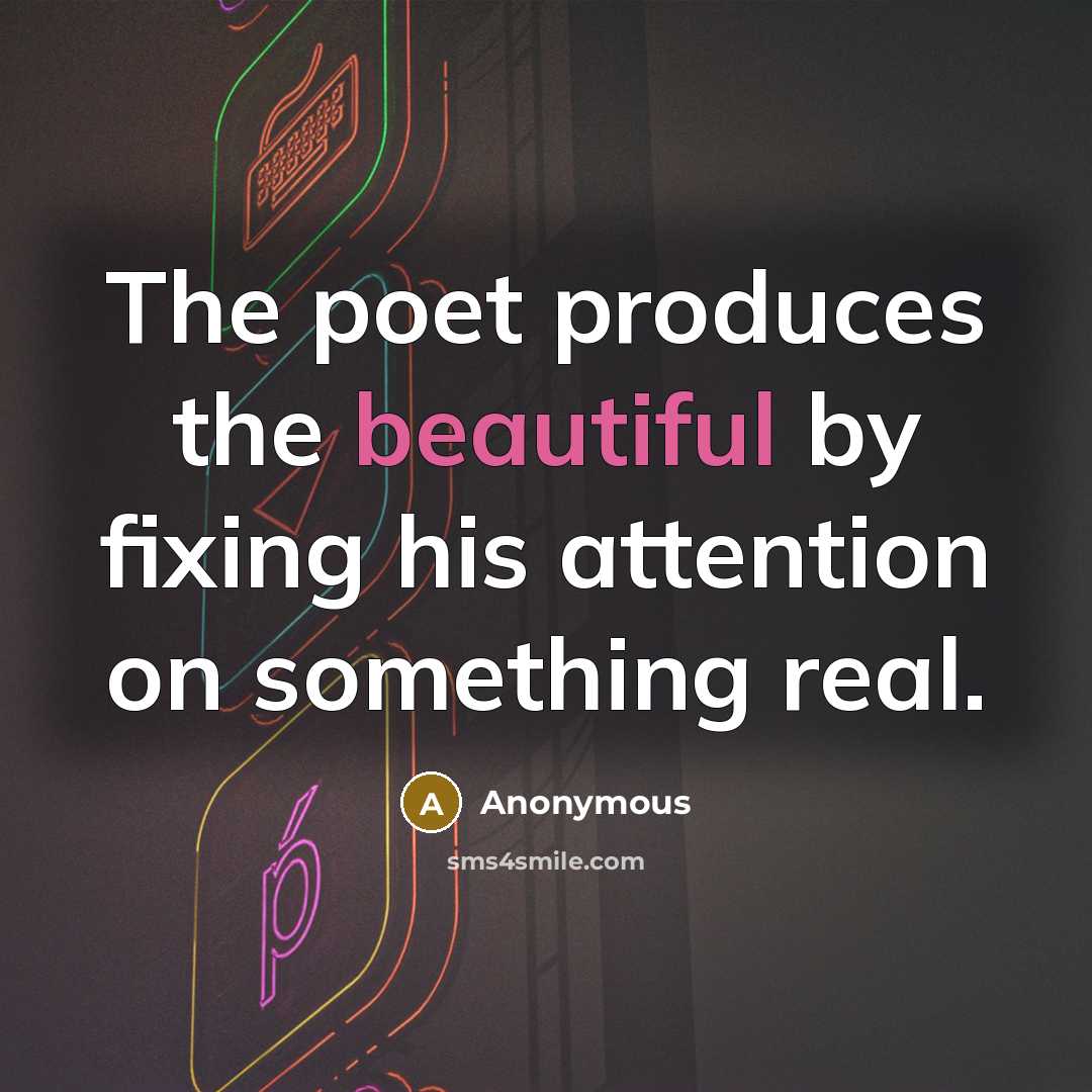 “The poet produces the beautiful by fixing his attention on…” quote by Anonymous