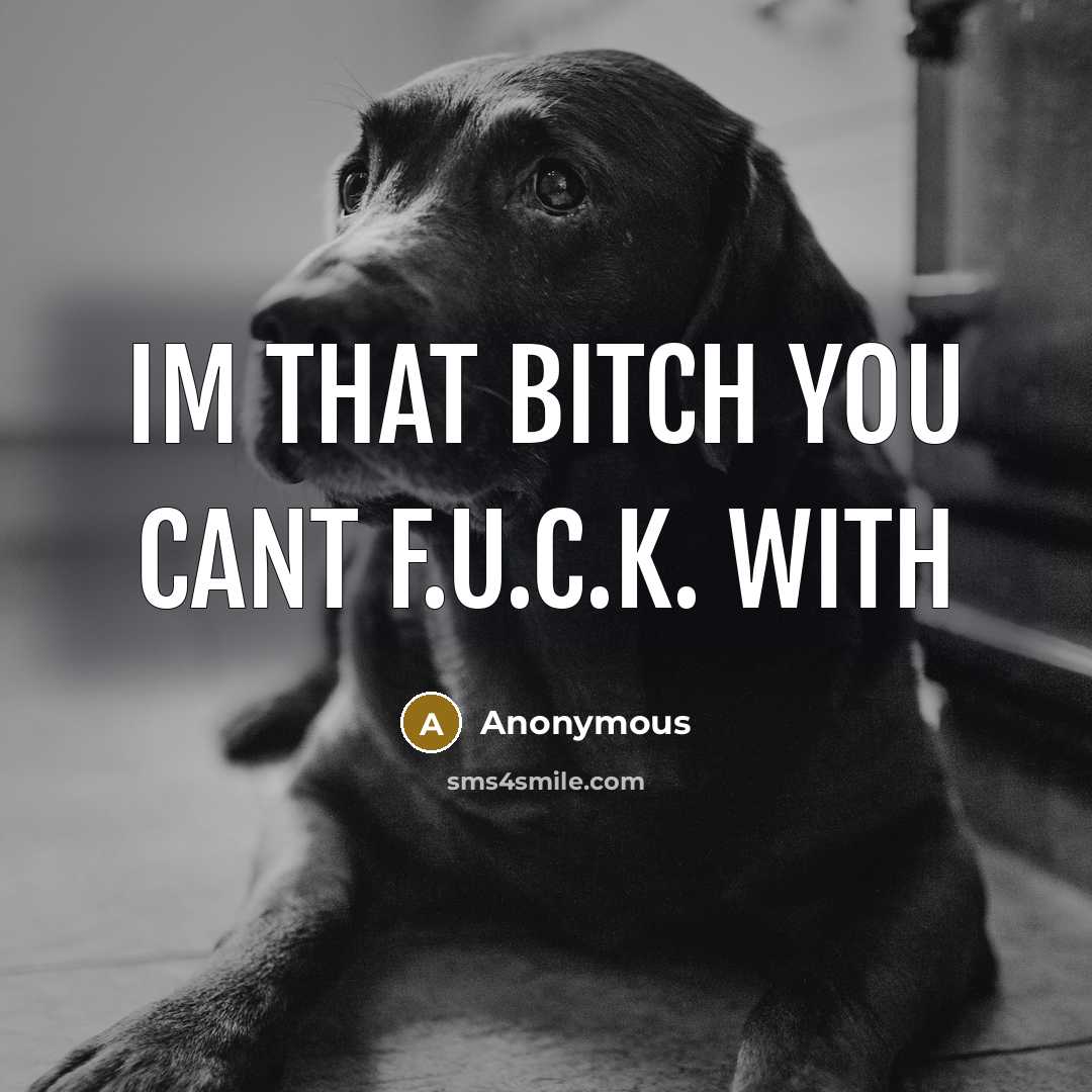 “Im that bitch you cant f.u.c.k. With…” quote by Anonymous