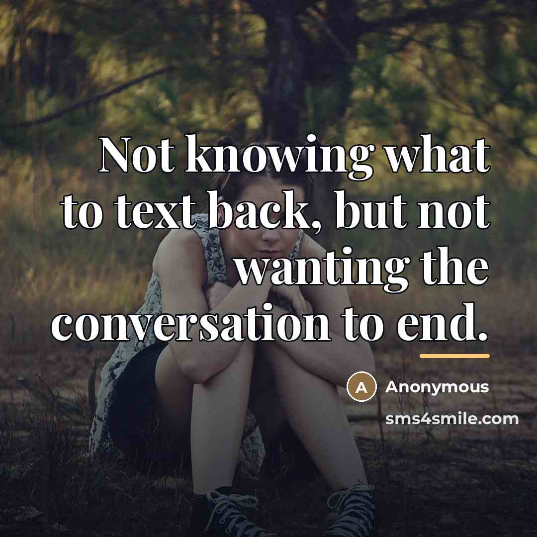 “Not knowing what to text back, but not wanting the…” quote by Anonymous