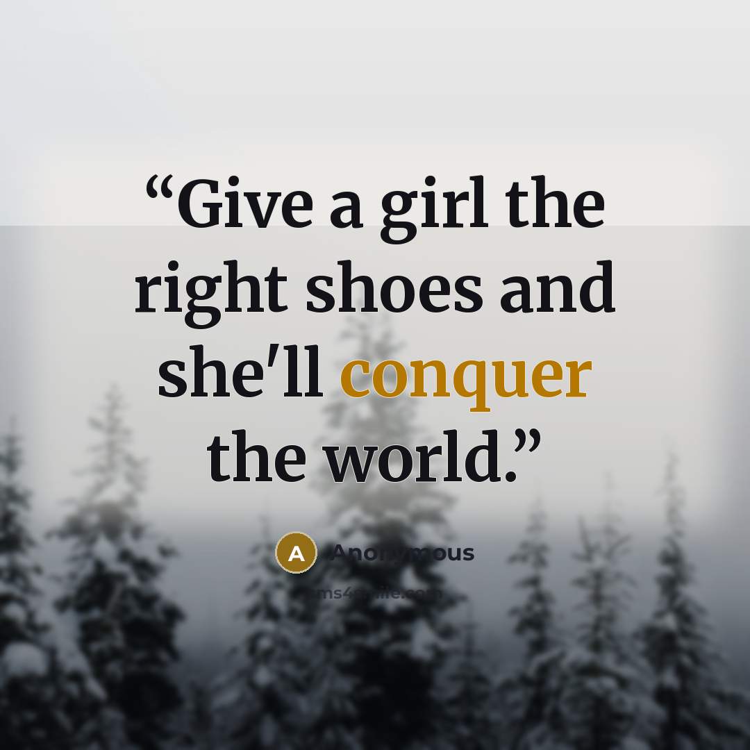 “Give a girl the right shoes and she'll conquer the world.” quote by Anonymous