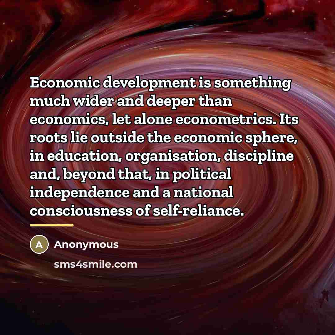 “Economic development is something much wider and deeper than economics,…” quote by Anonymous