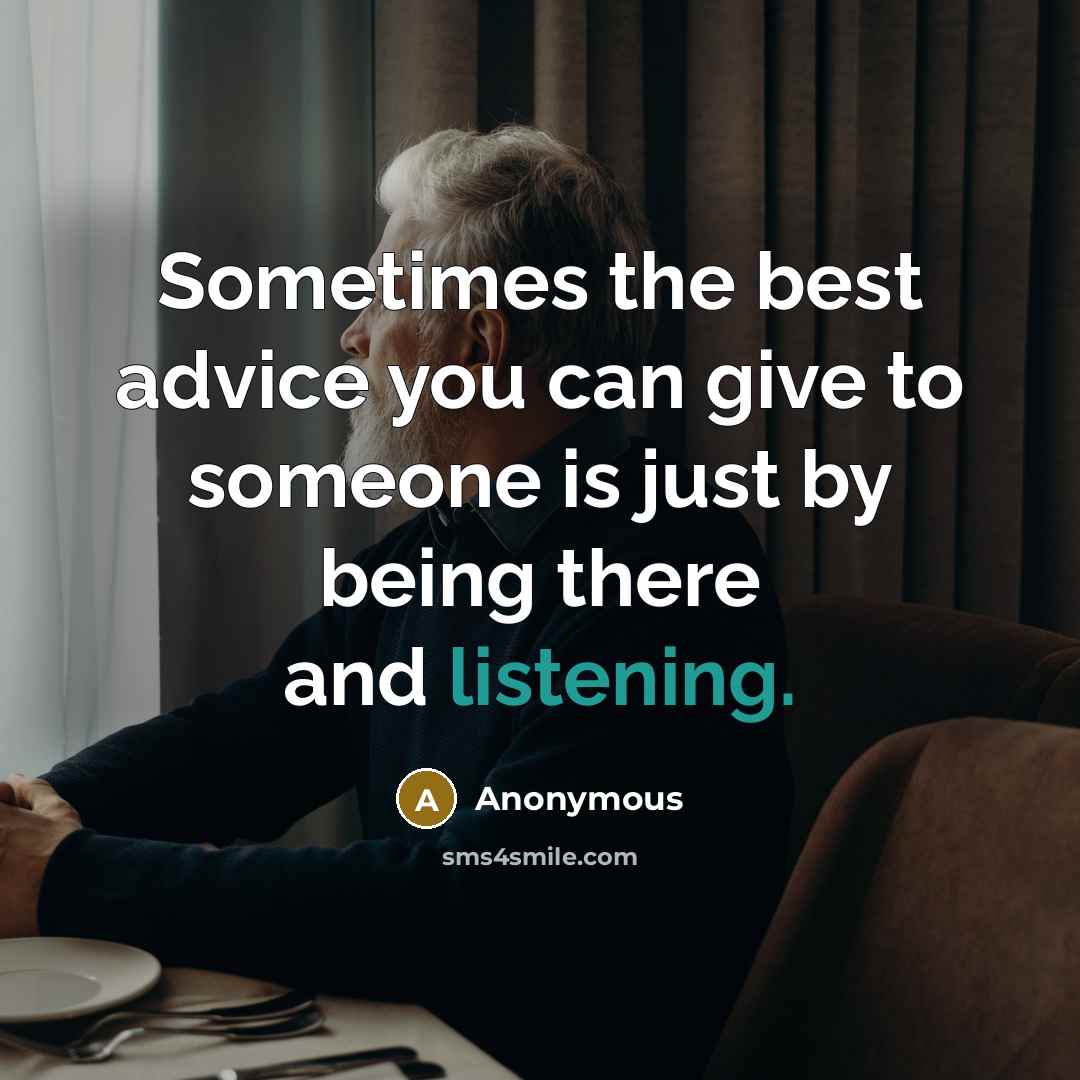 “Sometimes the best advice you can give to someone is…” quote by Anonymous