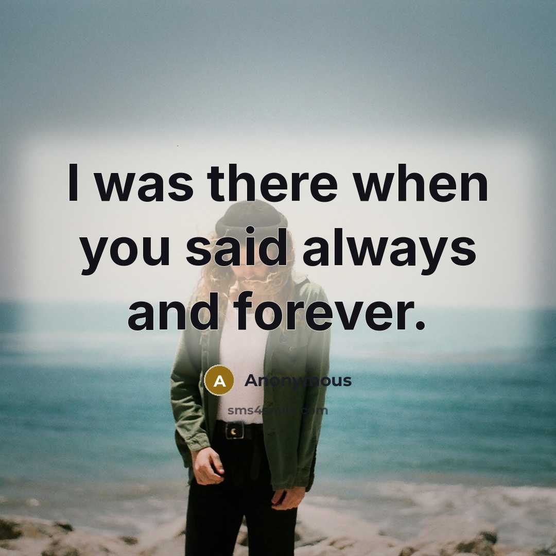 “I was there when you said always and forever.” quote by Anonymous