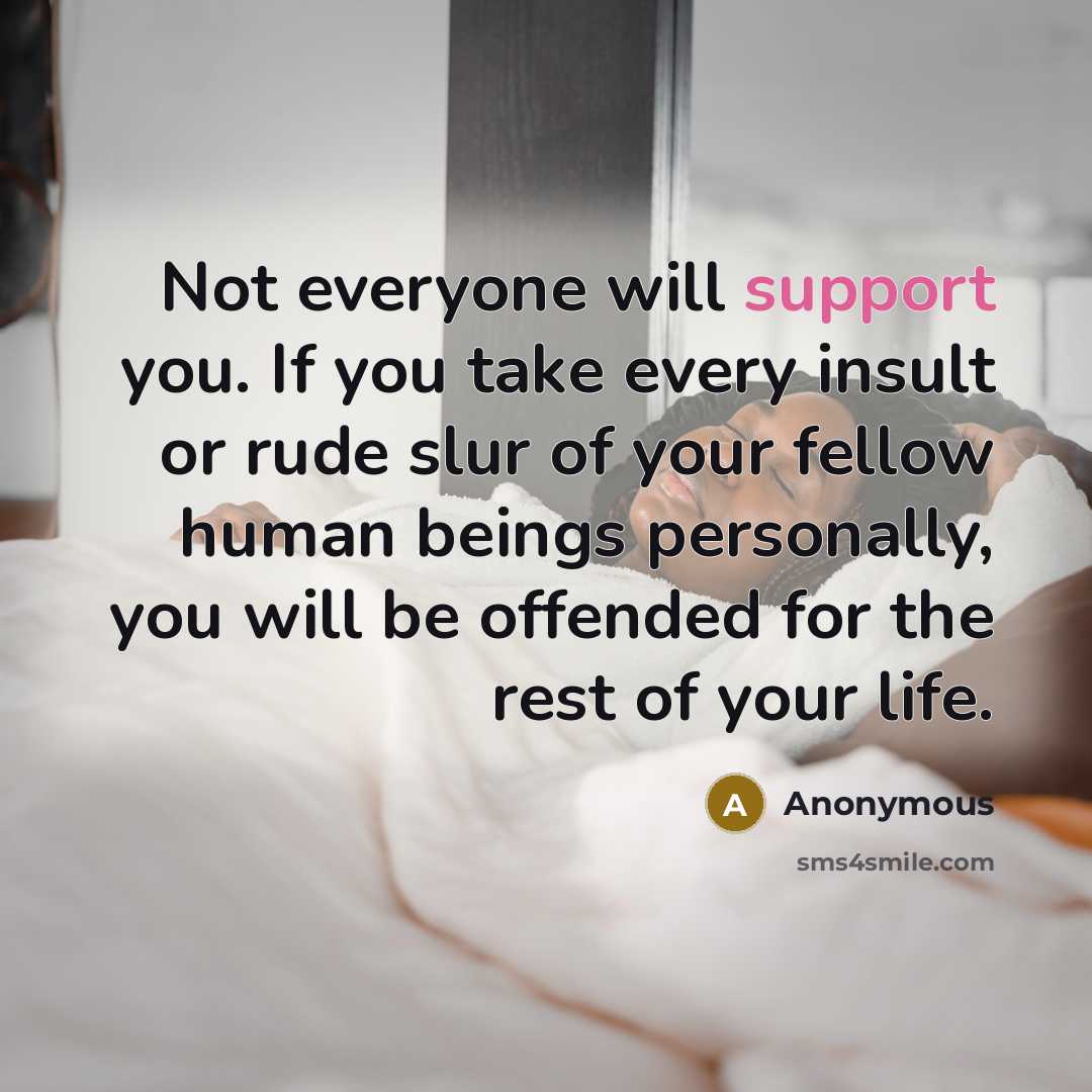 “Not everyone will support you. If you take every insult…” quote by Anonymous