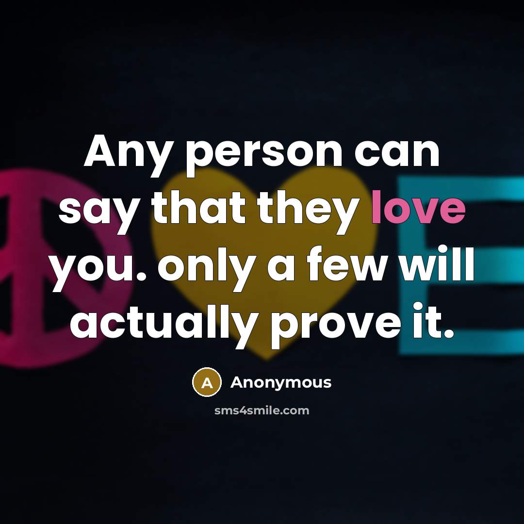 “Any person can say that they love you. only a…” quote by Anonymous